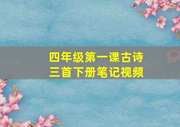 四年级第一课古诗三首下册笔记视频