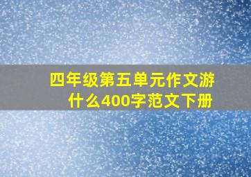 四年级第五单元作文游什么400字范文下册