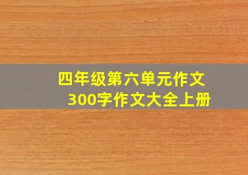 四年级第六单元作文300字作文大全上册