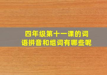 四年级第十一课的词语拼音和组词有哪些呢