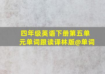 四年级英语下册第五单元单词跟读译林版@单词