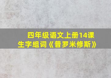 四年级语文上册14课生字组词《普罗米修斯》