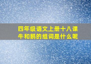 四年级语文上册十八课牛和鹅的组词是什么呢