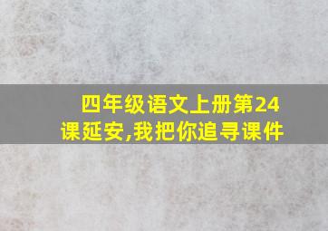 四年级语文上册第24课延安,我把你追寻课件