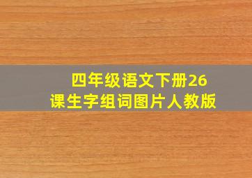 四年级语文下册26课生字组词图片人教版