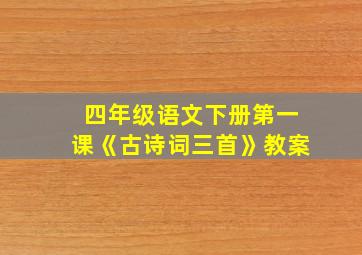 四年级语文下册第一课《古诗词三首》教案