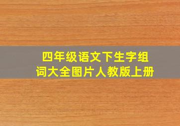 四年级语文下生字组词大全图片人教版上册