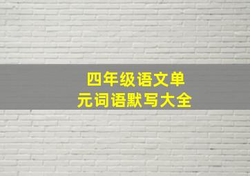 四年级语文单元词语默写大全