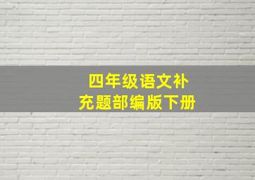 四年级语文补充题部编版下册