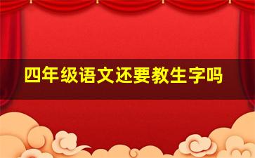 四年级语文还要教生字吗