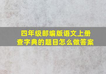 四年级部编版语文上册查字典的题目怎么做答案