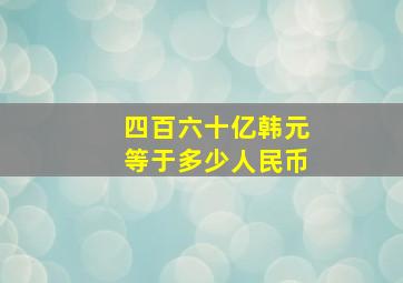 四百六十亿韩元等于多少人民币