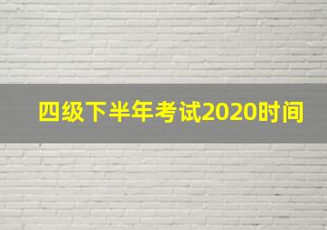 四级下半年考试2020时间