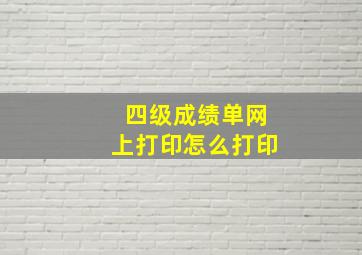 四级成绩单网上打印怎么打印