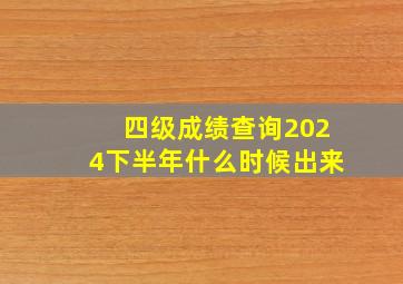 四级成绩查询2024下半年什么时候出来