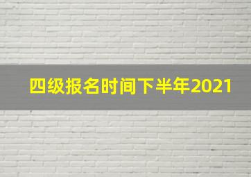 四级报名时间下半年2021