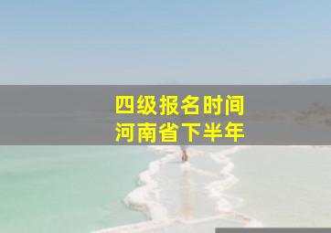 四级报名时间河南省下半年