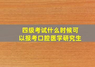 四级考试什么时候可以报考口腔医学研究生