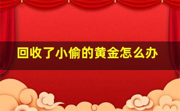 回收了小偷的黄金怎么办