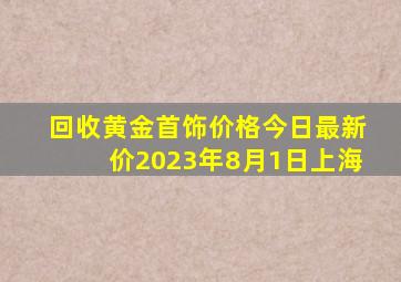 回收黄金首饰价格今日最新价2023年8月1日上海