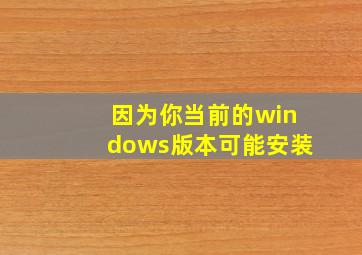 因为你当前的windows版本可能安装