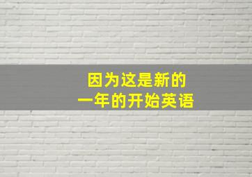 因为这是新的一年的开始英语