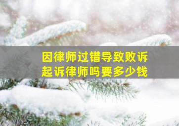 因律师过错导致败诉起诉律师吗要多少钱