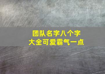 团队名字八个字大全可爱霸气一点