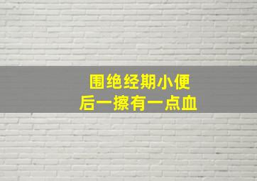 围绝经期小便后一擦有一点血