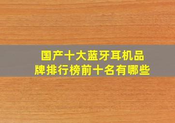 国产十大蓝牙耳机品牌排行榜前十名有哪些