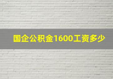 国企公积金1600工资多少