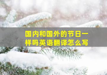 国内和国外的节日一样吗英语翻译怎么写