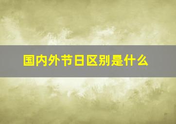 国内外节日区别是什么