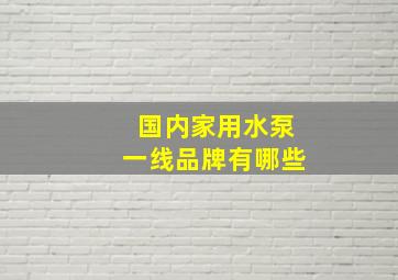 国内家用水泵一线品牌有哪些