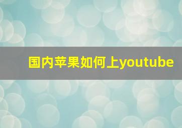 国内苹果如何上youtube