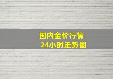 国内金价行情24小时走势图