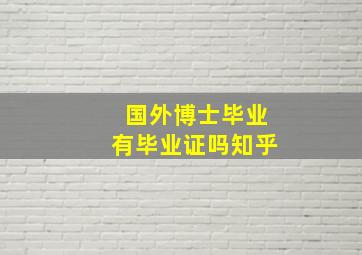 国外博士毕业有毕业证吗知乎