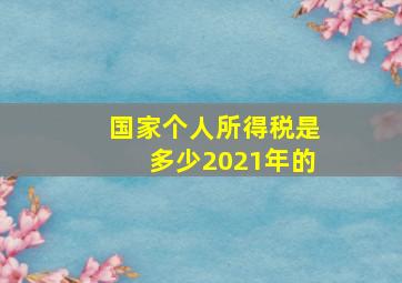 国家个人所得税是多少2021年的