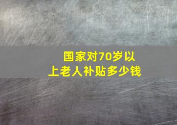 国家对70岁以上老人补贴多少钱