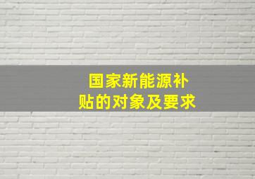 国家新能源补贴的对象及要求