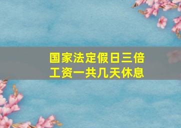 国家法定假日三倍工资一共几天休息