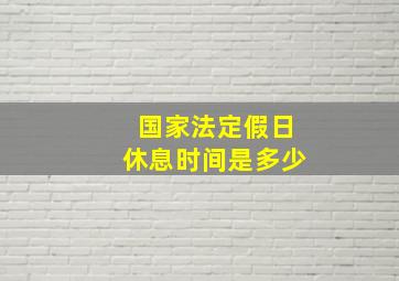 国家法定假日休息时间是多少