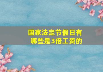 国家法定节假日有哪些是3倍工资的