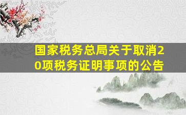 国家税务总局关于取消20项税务证明事项的公告