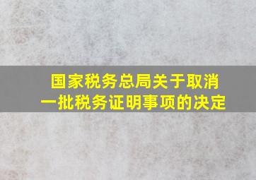 国家税务总局关于取消一批税务证明事项的决定