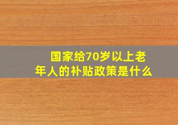 国家给70岁以上老年人的补贴政策是什么