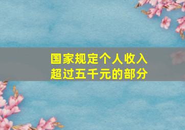 国家规定个人收入超过五千元的部分