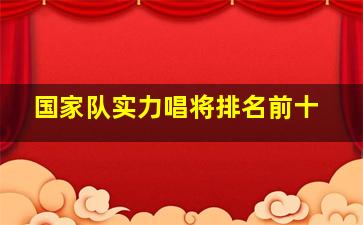 国家队实力唱将排名前十