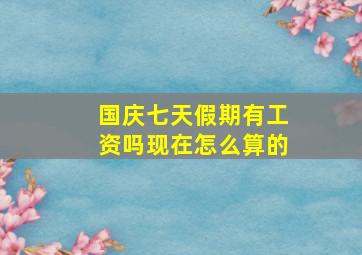 国庆七天假期有工资吗现在怎么算的