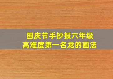 国庆节手抄报六年级高难度第一名龙的画法